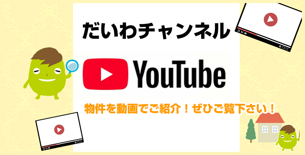 YouTube だいわチャンネル 物件を動画でご紹介!ぜひご覧下さい!